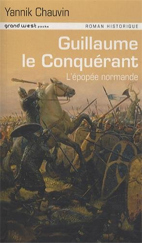 Guillaume le Conquérant : l'épopée normande