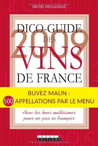Dico-guide des vins de France 2009 : buvez malin : 500 appellations par le menu, avec les bons millé