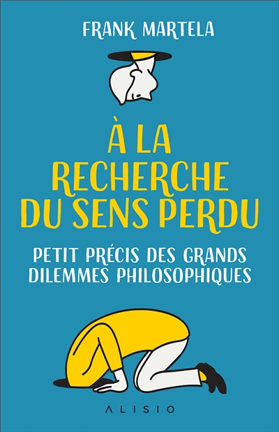 A la recherche du sens perdu : petit précis des grands dilemmes philosophiques