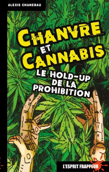 Chanvre et cannabis: Le hold-up de la prohibition