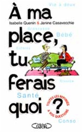 A ma place, tu ferais quoi ? : vie à deux, grossesse et bébé, enfants, santé, divorce, conso : 200 p