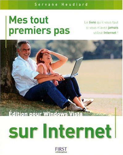 Mes tout premiers pas sur Internet : édition Windows Vista : le livre qu'il vous faut si vous n'avez