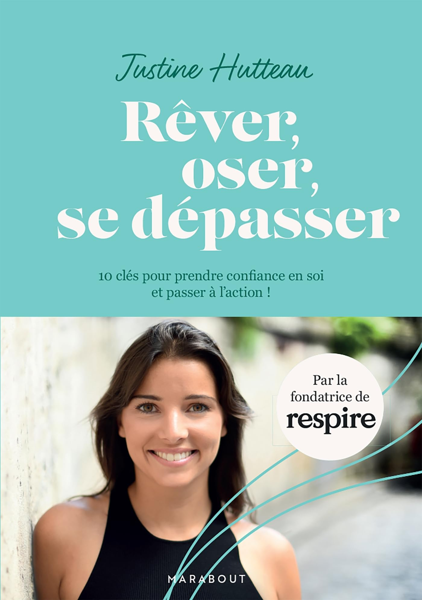 Rêver, oser, se dépasser : 10 clés pour prendre confiance en soi et passer à l'action !