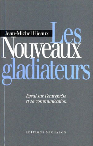 Les nouveaux gladiateurs : essai sur l'entreprise et sa communication