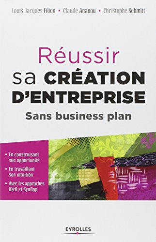 Réussir sa création d'entreprise sans business plan : en construisant son opportunité, en travaillan