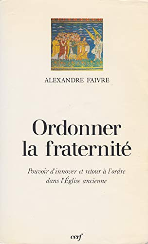 Ordonner la fraternité : pouvoir d'innover et retour à l'ordre dans l'Eglise ancienne