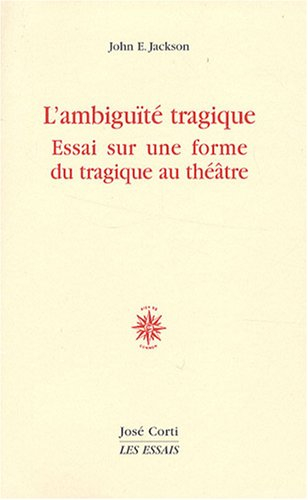 L'ambiguïté tragique : essai sur une forme du tragique au théâtre