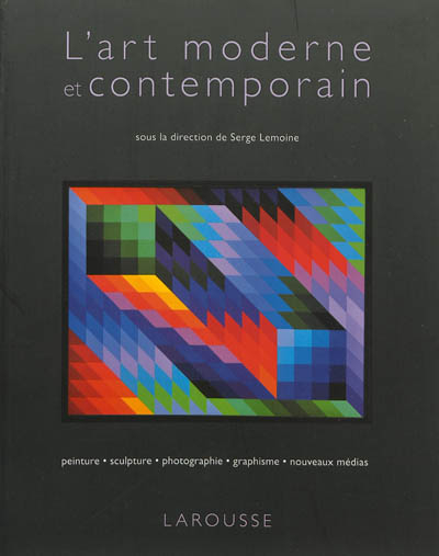 L'art moderne et contemporain : peinture, sculpture, photographie, graphisme, nouveaux médias