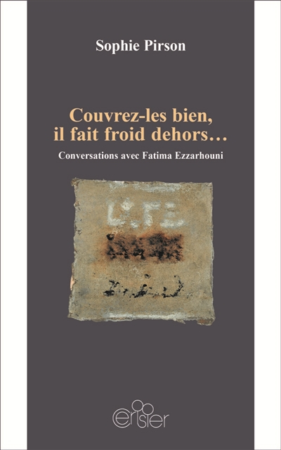Couvrez-les bien, il fait froid dehors... : conversations avec Fatima Ezzarhouni