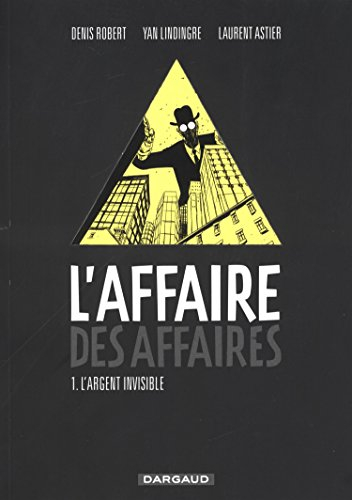 L'affaire des affaires. Vol. 1. L'argent invisible