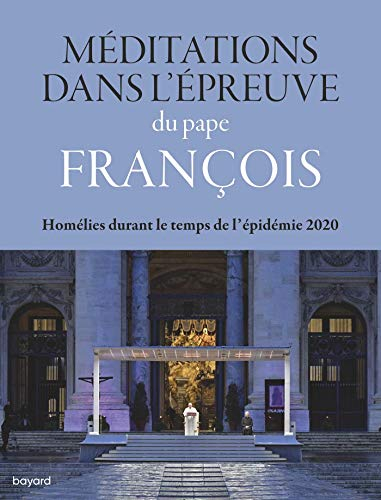 Méditations dans l'épreuve du pape François : homélies durant le temps de l'épidémie 2020
