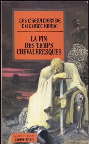 Les chevaliers de la Table ronde. Vol. 5. La fin des temps chevaleresques