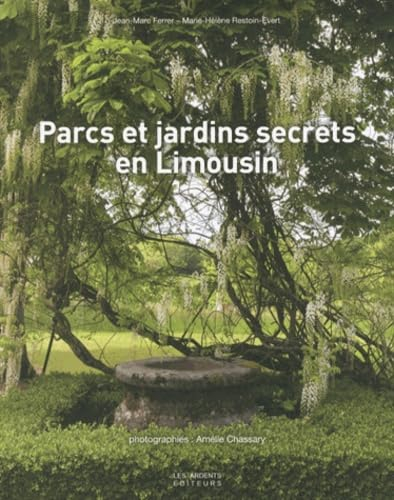 Parcs et jardins secrets en Limousin : Corrèze, Creuse, Haute-Vienne