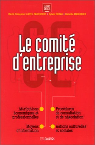 Le comité d'entreprise : attributions économiques et professionnelles, moyens d'information, procédu