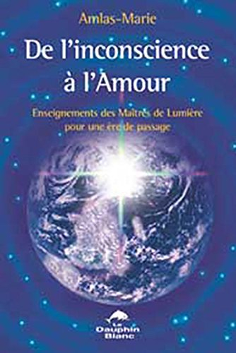 De l'inconscience à l'amour : enseignements des maîtres de lumière pour une ère de passage