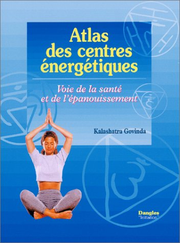 Atlas des centres énergétiques : voies de la santé et de l'épanouissement : autoguérison, exercices 