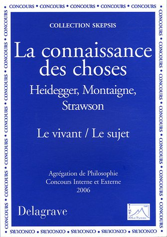 La connaissance des choses, Heidegger, Montaigne, Strawson : le vivant, le sujet : agrégation de phi