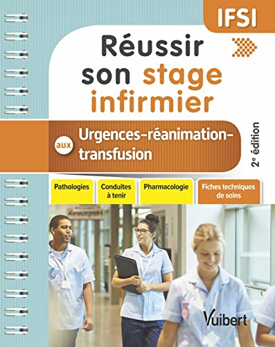 Réussir son stage infirmier aux urgences et en réanimation-transfusion : pathologies, conduites à te