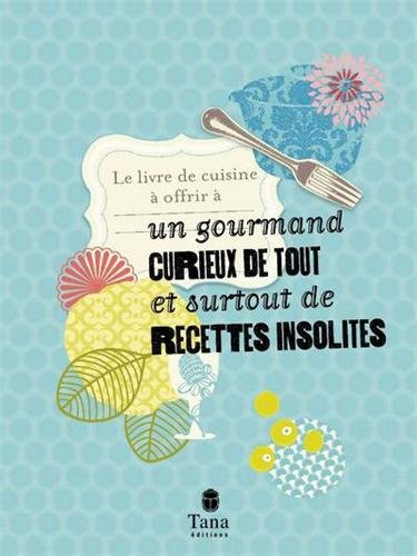 Le livre de cuisine à offrir à un gourmand curieux de tout et surtout de recettes insolites