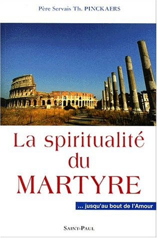 La spiritualité du martyre : jusqu'au bout de l'amour