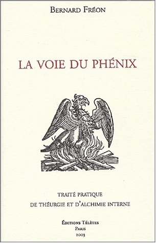 La voie du Phénix : traité pratique de théurgie et d'alchimie interne