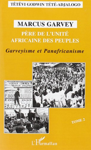 Marcus Garvey : père de l'unité africaine des peuples. Vol. 2. Garvéyisme et panafricanisme