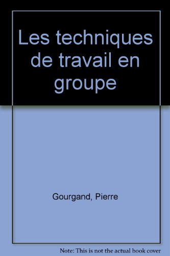 Les Techniques de travail en groupe : rendre nos réunions plus efficaces, animer les groupes d'expre