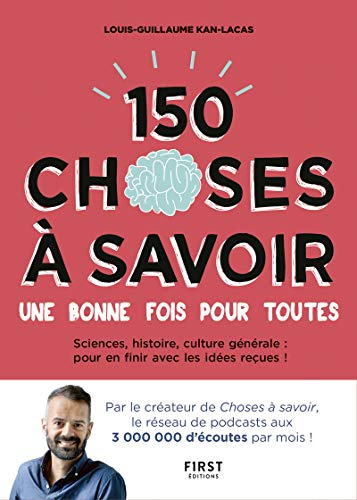 150 choses à savoir une bonne fois pour toutes : sciences, histoire, culture générale : pour en fini