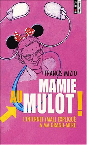 Mamie au mulot ! : l'Internet (mal) expliqué à ma grand-mère