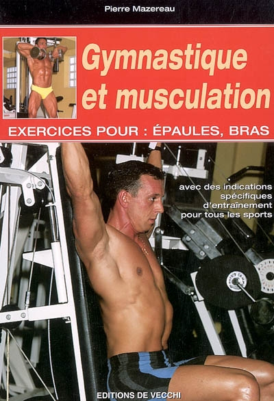 Gymnastique et musculation : exercices pour épaules, bras : avec indications spécifiques d'entraînem