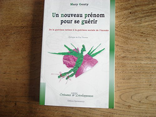 Un nouveau prénom pour se guérir : changer de nom et ou de prénom pour exister, s'affirmer dans sa v