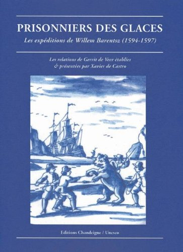 prisonniers des glaces : les expéditions de willem barentsz, 1594-1597