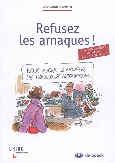 Refusez les arnaques ! : plus de 100 cas réels de pièges à la consommation