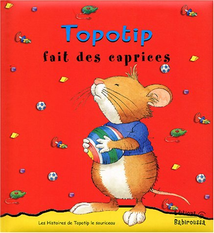 Les histoires de Topotip, le souriceau. Vol. 2004. Topotip fait un caprice