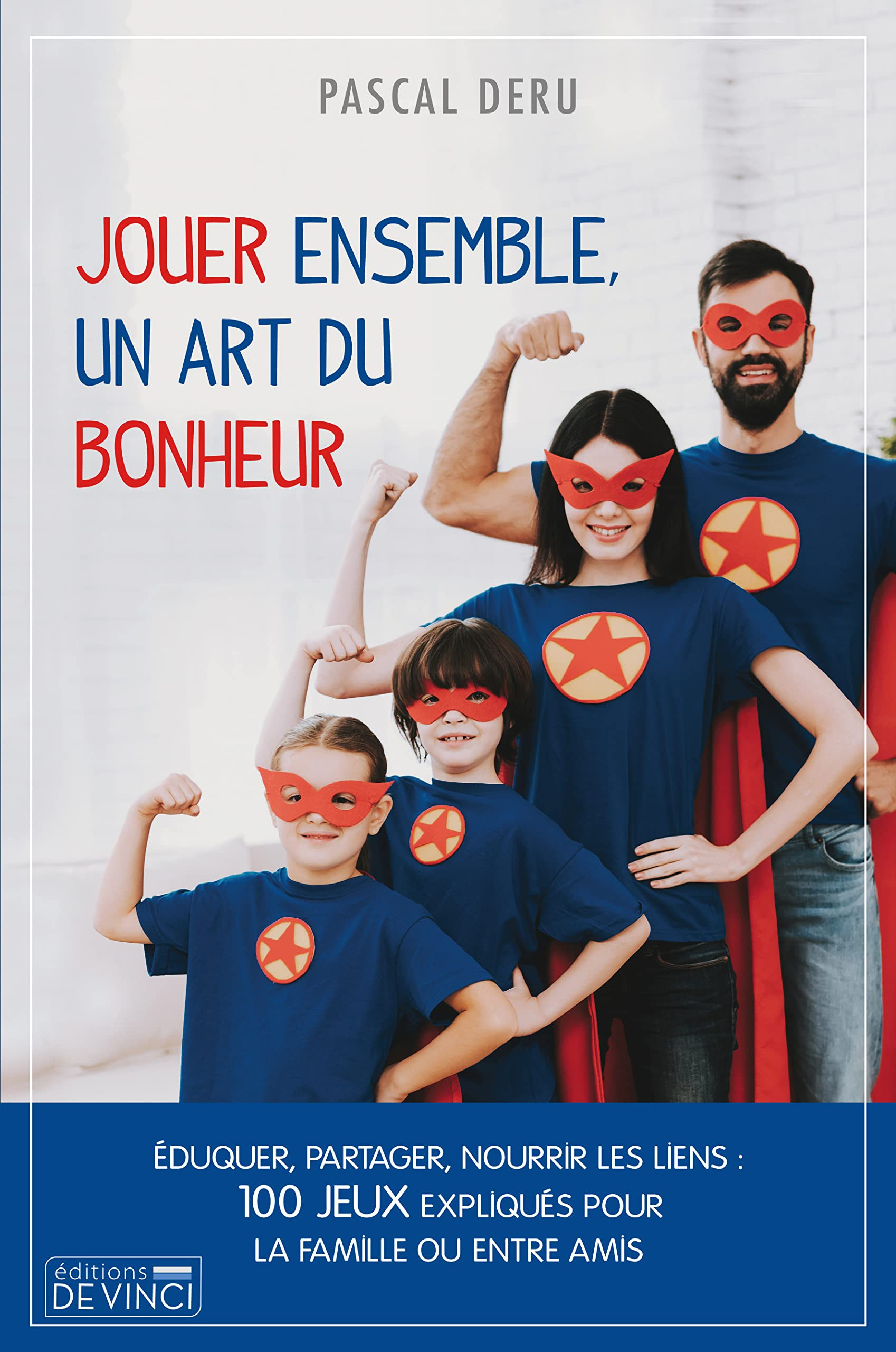 Jouer ensemble, un art du bonheur : éduquer, partager, nourrir les liens : 100 jeux expliqués pour l