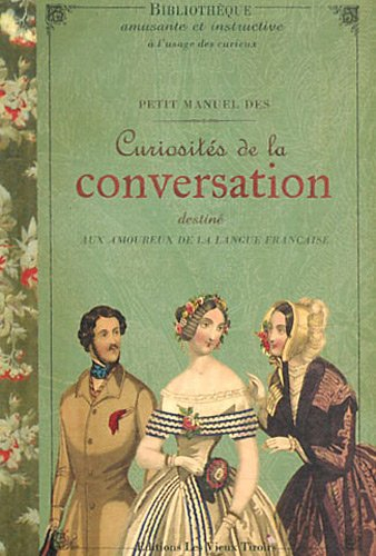 Petit manuel des curiosités de la conversation : destiné aux amoureux de la langue française
