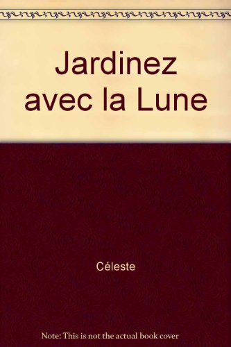 Jardinez avec la Lune 2007 : tous les travaux à effectuer chaque jour, des tableaux de culture pour 