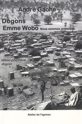Dogons : emme wobo (nous sommes ensemble) : ethno-poétique dogon