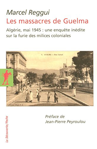 Les massacres de Guelma : Algérie, mai 1945 : une enquête inédite sur la furie des milices coloniale
