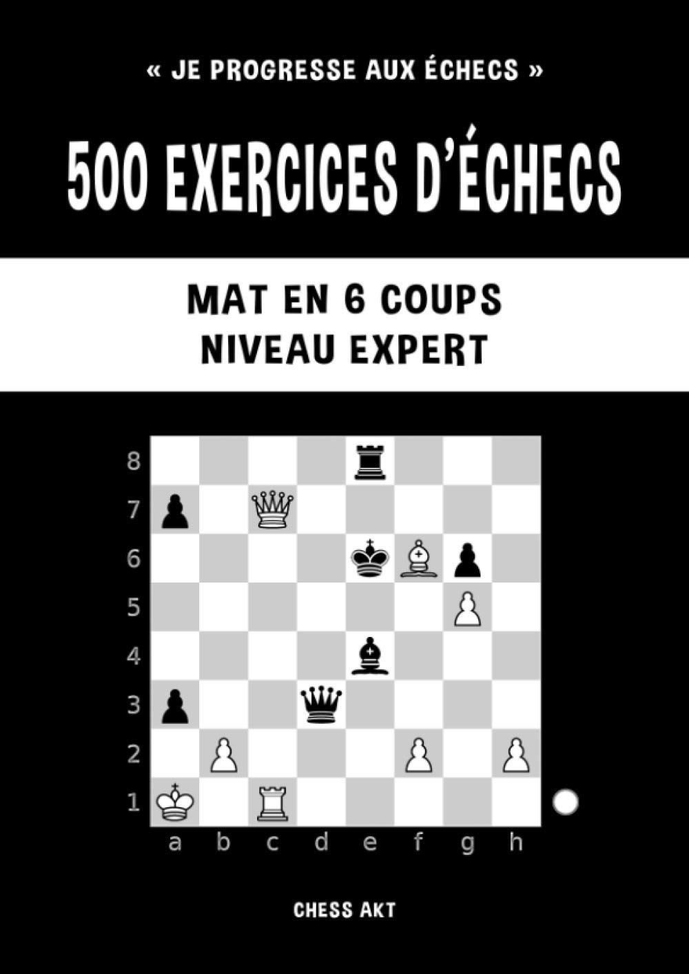 500 exercices d’échecs, Mat en 6 coups, Niveau Expert: Résolvez des problèmes d'échecs et améliorez 