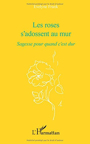 Les roses s'adossent au mur : sagesse pour quand c'est dur