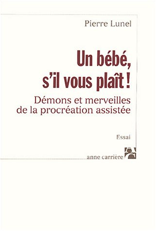 Un bébé s'il vous plaît ! : démons et merveilles de la procréation assistée