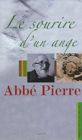 Le sourire d'un ange : l'Abbé Pierre l'ange au sourire et 93 ans de vie de l'Abbé Pierre