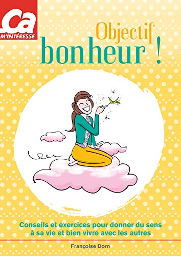 Objectif bonheur ! : être heureux et le rester