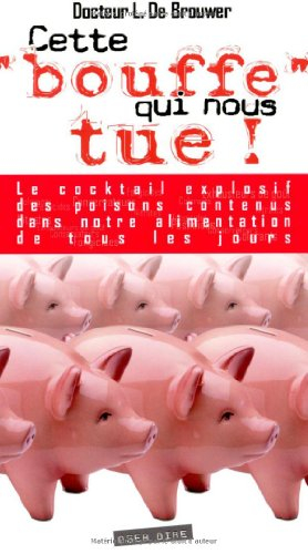 Cette bouffe qui nous tue : la dictature des industriels de la chimie et de l'agroalimentaire : le c