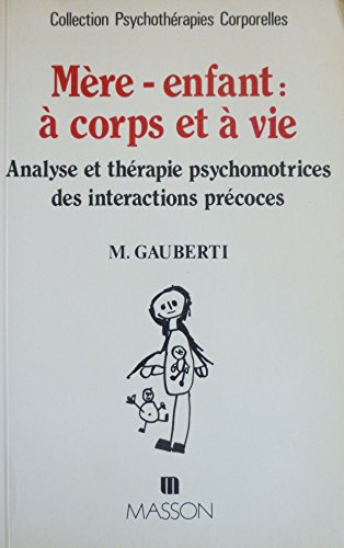 Mère-enfant, à corps et à vie : analyse et thérapie psychomotrices des intéractions précoces