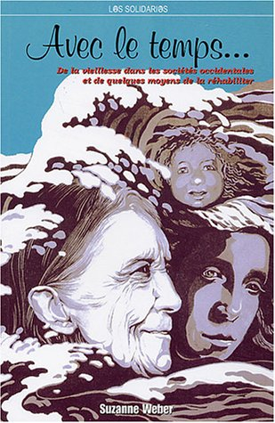 Avec le temps... : de la vieillesse dans les sociétés occidentales et de quelques moyens de la réhab