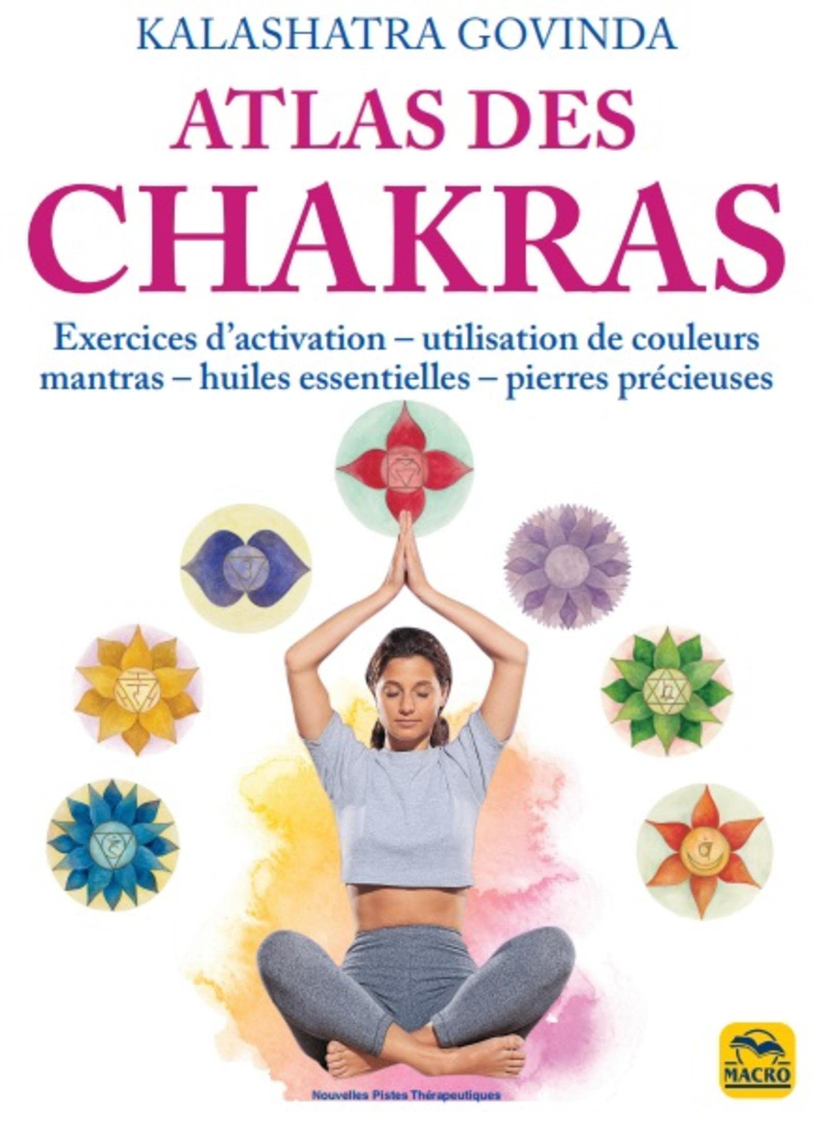 Atlas des chakras : exercices d'activation, utilisation de couleurs, mantras, huiles essentielles, p