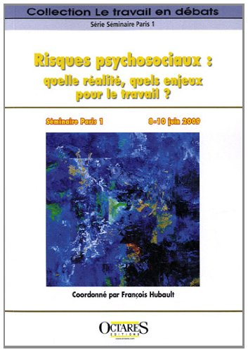 Risques psychosociaux : quelle réalité, quels enjeux pour le travail ? : actes du séminaire Paris 1,
