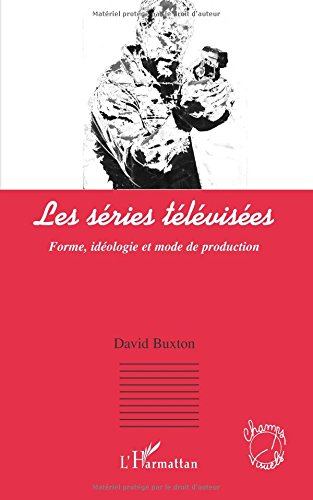 Les séries télévisées : forme, idéologie et mode de production